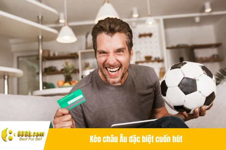 Kèo châu Âu đặc biệt cuốn hút