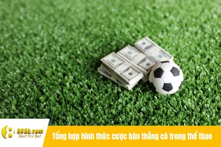 Tổng hợp hình thức cược bàn thắng  có trong thể thao 888B
