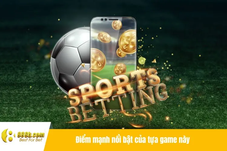 Điểm mạnh nổi bật của tựa game này