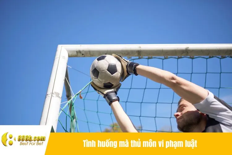 Tình huống mà thủ môn vi phạm luật
