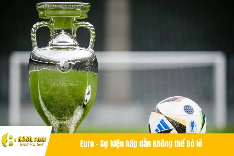 Euro - Sự kiện hấp dẫn không thể bỏ lỡ