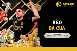 Kèo Ba Cửa - Hình Thức Chiếm Mọi Ánh Nhìn Tại Trận Đấu
