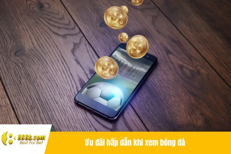 Ưu đãi hấp dẫn khi xem bóng đá