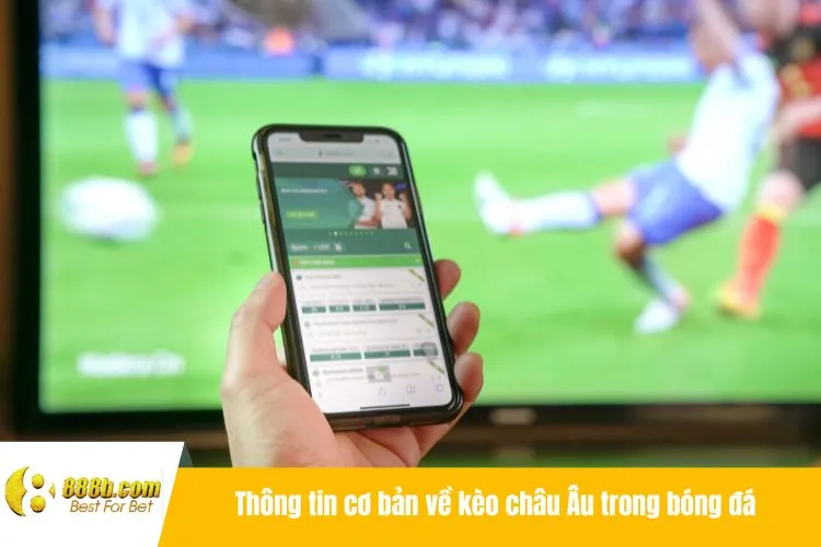 Thông tin cơ bản về kèo châu Âu trong bóng đá