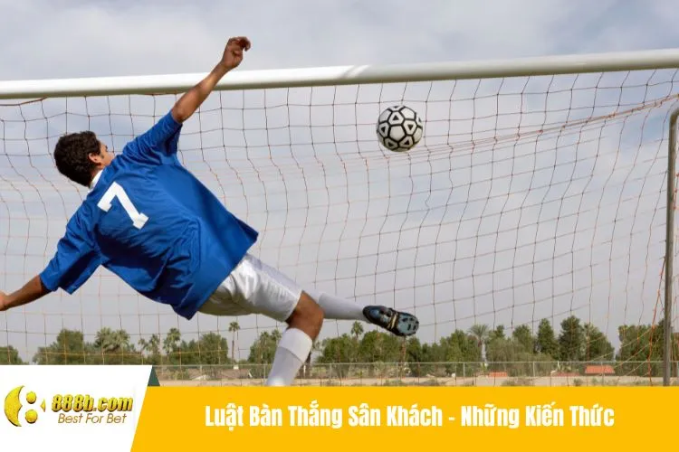 Luật Bàn Thắng Sân Khách - Các Trường Hợp Số 1 Áp Dụng