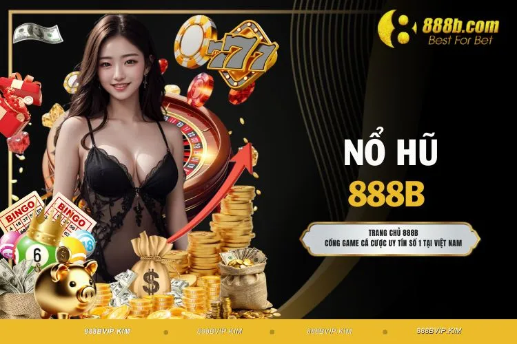 Nổ Hũ 888B - Jackpot Lũy Tiến Giá Trị Top 1 Hiện Nay
