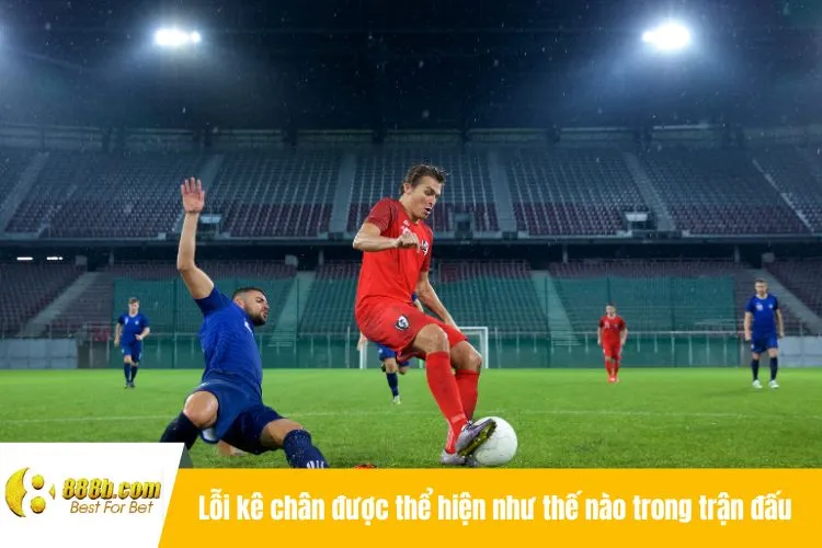Lỗi kê chân được thể hiện như thế nào trong trận đấu